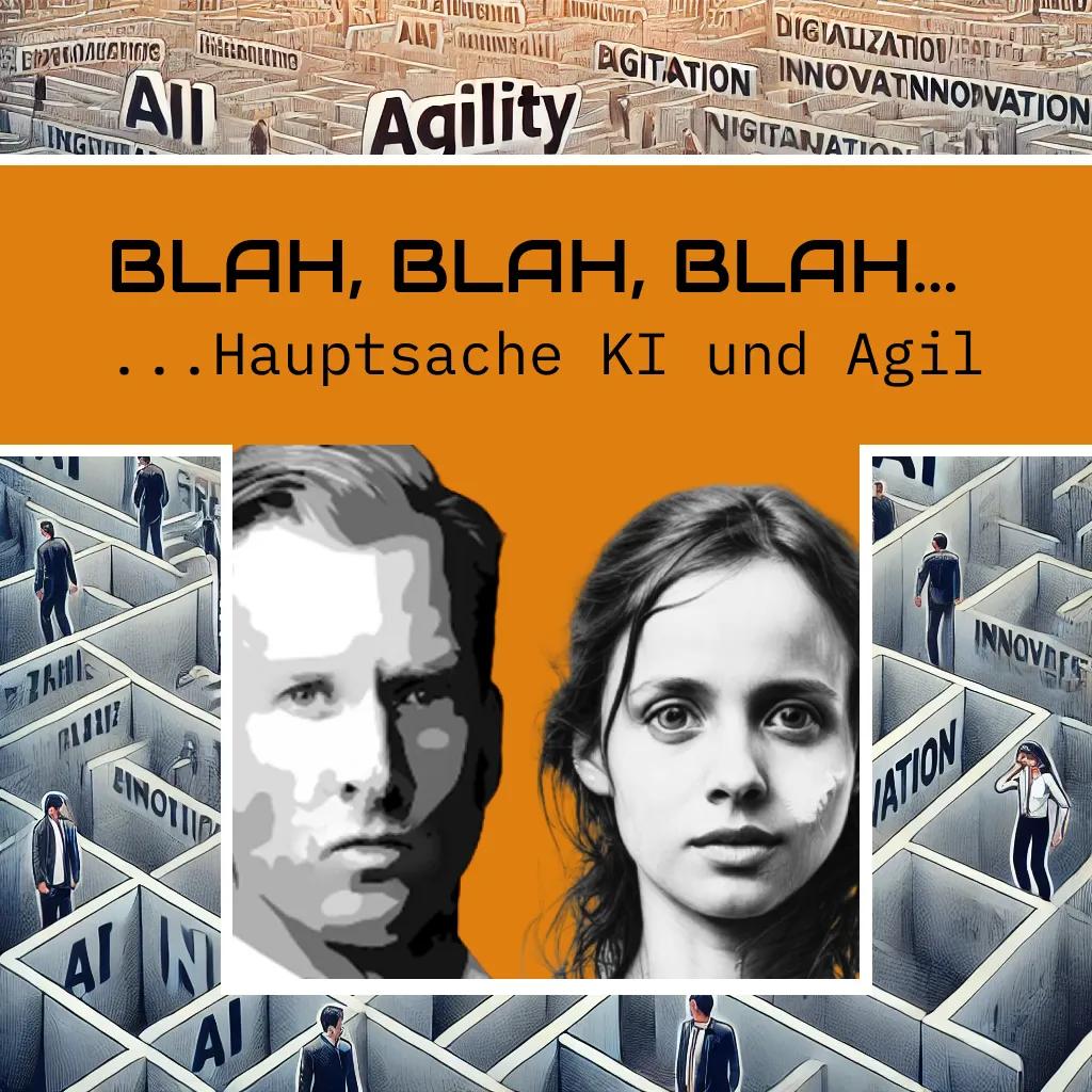 BLAH, BLAH, BLAH…Hauptsache KI und Agil